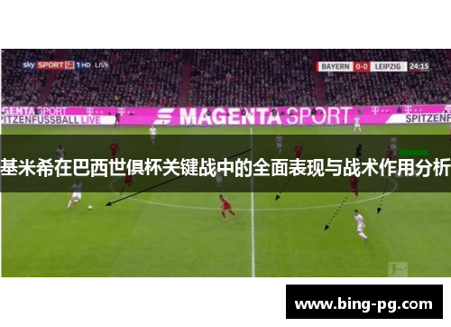 基米希在巴西世俱杯关键战中的全面表现与战术作用分析