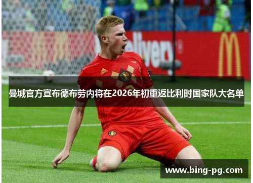 曼城官方宣布德布劳内将在2026年初重返比利时国家队大名单